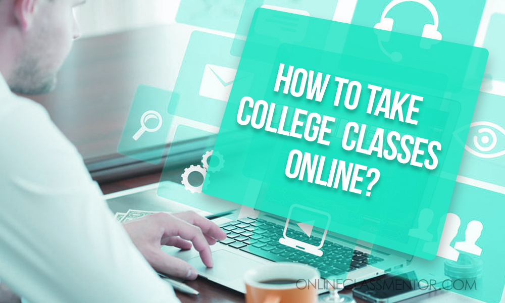 How To Take College Classes Online Onlineclassmentor